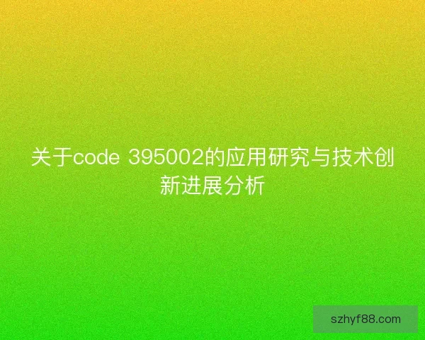 关于code 395002的应用研究与技术创新进展分析